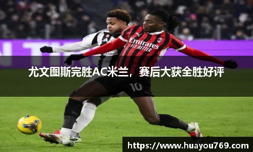 尤文图斯完胜AC米兰，赛后大获全胜好评