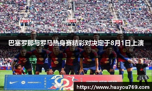 巴塞罗那与罗马热身赛精彩对决定于8月1日上演