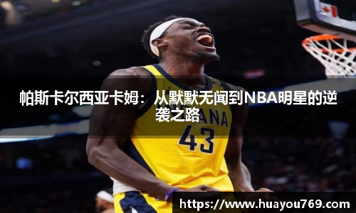 帕斯卡尔西亚卡姆：从默默无闻到NBA明星的逆袭之路